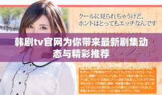 韩剧tv官网为你带来最新剧集动态与精彩推荐