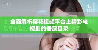 全面解析樱花视频平台上精彩电视剧的播放目录