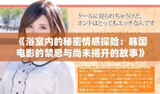 《浴室内的秘密情感探险：韩国电影的禁忌与尚未揭开的故事》