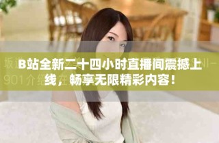 B站全新二十四小时直播间震撼上线，畅享无限精彩内容！