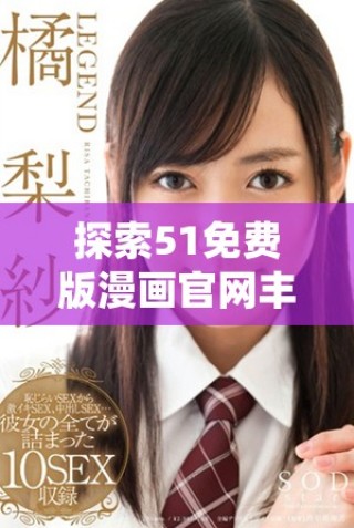 探索51免费版漫画官网丰富多彩的在线阅读体验