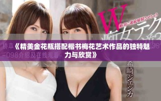 《精美金花瓶搭配楷书梅花艺术作品的独特魅力与欣赏》