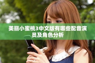 美丽小蜜桃3中文版有哪些配音演员及角色分析