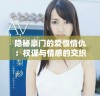 隐秘豪门的爱恨情仇：权谋与情感的交织之旅