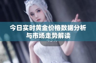 今日实时黄金价格数据分析与市场走势解读