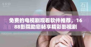 免费的电视剧观看软件推荐，1688影院助您畅享精彩影视剧