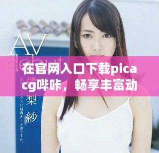 在官网入口下载picacg哔咔，畅享丰富动漫资源与精彩内容