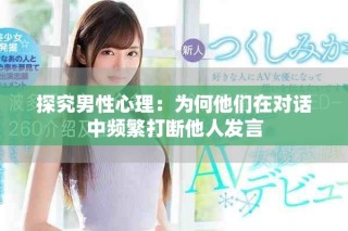 探究男性心理：为何他们在对话中频繁打断他人发言