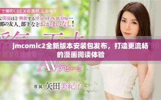 jmcomic2全新版本安装包发布，打造更流畅的漫画阅读体验