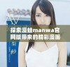 探索漫蛙manwa官网版带来的精彩漫画世界体验