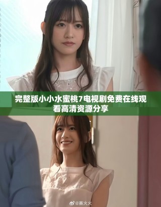 完整版小小水蜜桃7电视剧免费在线观看高清资源分享