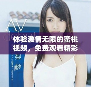 体验激情无限的蜜桃视频，免费观看精彩内容的全新方式