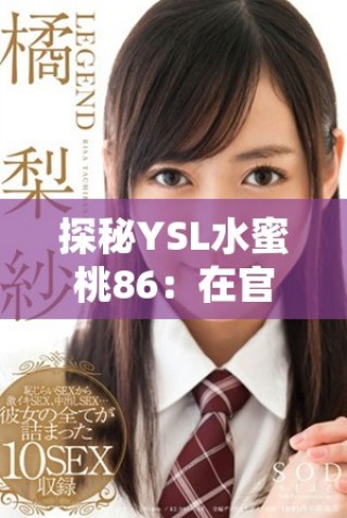 探秘YSL水蜜桃86：在官方官网感受奢华魅力与精致美妆体验