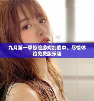 九月第一季惊险游戏加载中，尽情体验免费版乐趣