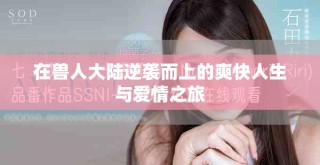 在兽人大陆逆袭而上的爽快人生与爱情之旅