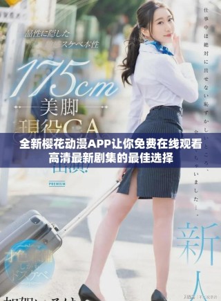 全新樱花动漫APP让你免费在线观看高清最新剧集的最佳选择