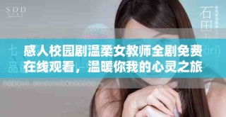 感人校园剧温柔女教师全剧免费在线观看，温暖你我的心灵之旅