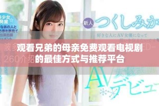 观看兄弟的母亲免费观看电视剧的最佳方式与推荐平台