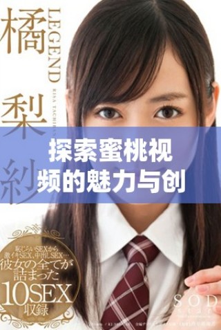 探索蜜桃视频的魅力与创新，带你进入全新的视听体验世界
