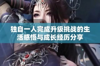 独自一人完成升级挑战的生活感悟与成长经历分享