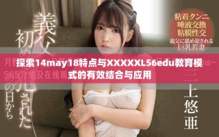 探索14may18特点与XXXXXL56edu教育模式的有效结合与应用