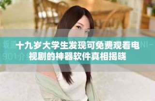 十九岁大学生发现可免费观看电视剧的神器软件真相揭晓