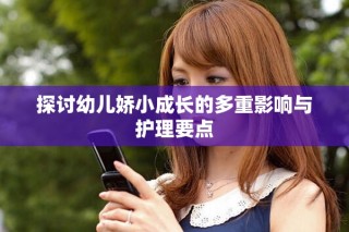 探讨幼儿娇小成长的多重影响与护理要点