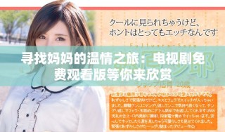 寻找妈妈的温情之旅：电视剧免费观看版等你来欣赏
