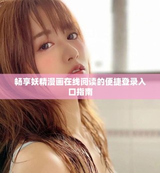 畅享妖精漫画在线阅读的便捷登录入口指南
