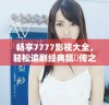 畅享7777影视大全，轻松追剧经典甄嬛传之旅