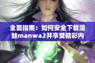 全面指南：如何安全下载漫蛙manwa2并享受精彩内容