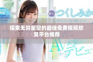 探索无穷星空的最佳免费视频欣赏平台推荐