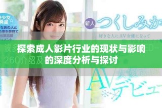 探索成人影片行业的现状与影响的深度分析与探讨