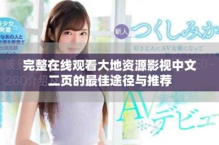 完整在线观看大地资源影视中文二页的最佳途径与推荐