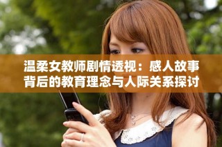 温柔女教师剧情透视：感人故事背后的教育理念与人际关系探讨