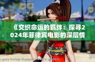 《交织命运的羁绊：探寻2024年菲律宾电影的深层情感》