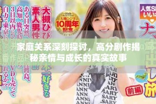 家庭关系深刻探讨，高分剧作揭秘亲情与成长的真实故事