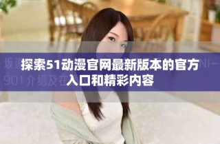 探索51动漫官网最新版本的官方入口和精彩内容