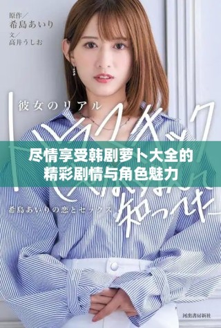 尽情享受韩剧萝卜大全的精彩剧情与角色魅力