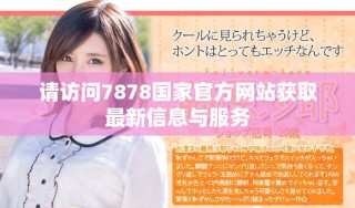 请访问7878国家官方网站获取最新信息与服务