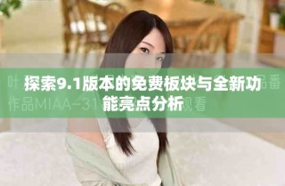 探索9.1版本的免费板块与全新功能亮点分析