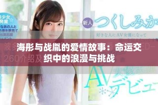 海彤与战胤的爱情故事：命运交织中的浪漫与挑战