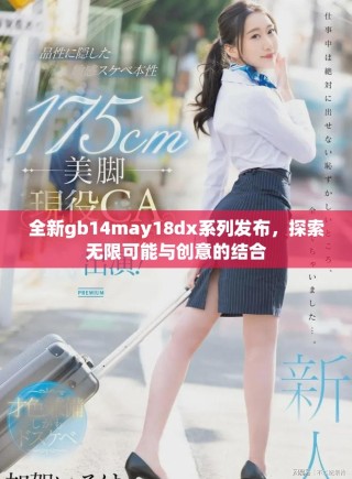 全新gb14may18dx系列发布，探索无限可能与创意的结合