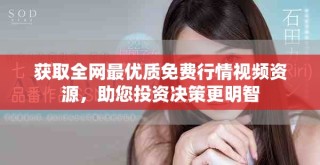 获取全网最优质免费行情视频资源，助您投资决策更明智
