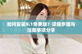 如何安装9.1免费版？详细步骤与注意事项分享