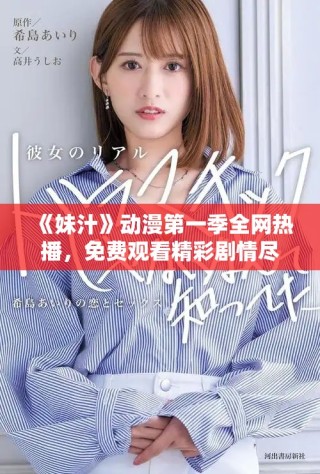 《妹汁》动漫第一季全网热播，免费观看精彩剧情尽在掌握之中