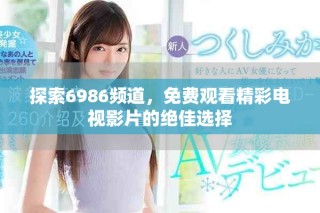 探索6986频道，免费观看精彩电视影片的绝佳选择