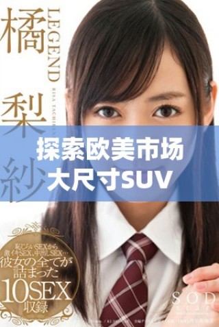 探索欧美市场大尺寸SUV的魅力与选择之道