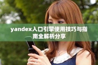 yandex入口引擎使用技巧与指南全解析分享