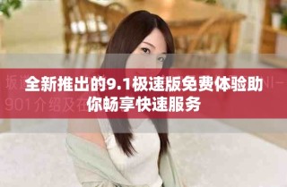 全新推出的9.1极速版免费体验助你畅享快速服务